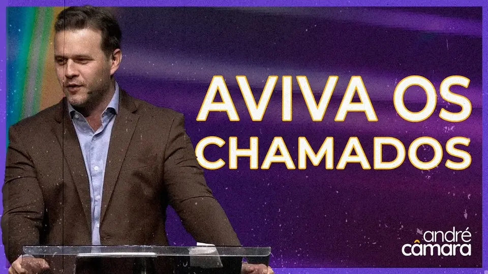Sermão de André Câmara - AVIVA OS CHAMADOS | Pregação Evangélica